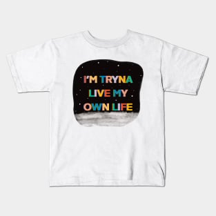 Im tryna live my own life Kids T-Shirt